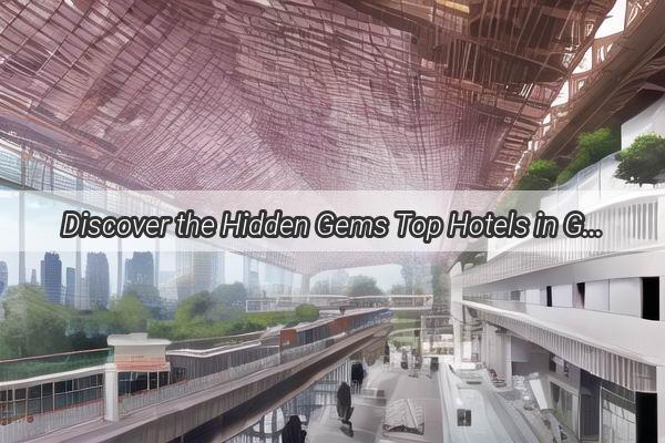 Discover the Hidden Gems Top Hotels in Guangzhou You Cant Miss